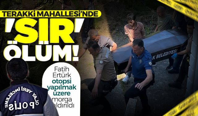 Terakki Mahallesi'nde sır ölüm! Fatih Ertürk otopsi yapılmak üzere morga kaldırıldı