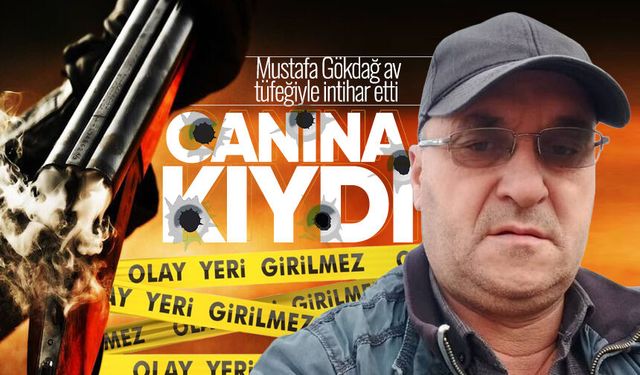 55 yaşındaki Mustafa Gökdağ av tüfeğiyle yaşamına son verdi