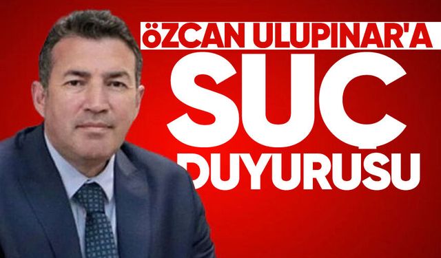 Belediye Başkanı Özcan Ulupınar'a suç duyurusu
