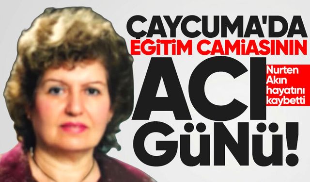 Çaycuma'da eğitim camiasının acı günü: Nurten Akın hayatını kaybetti