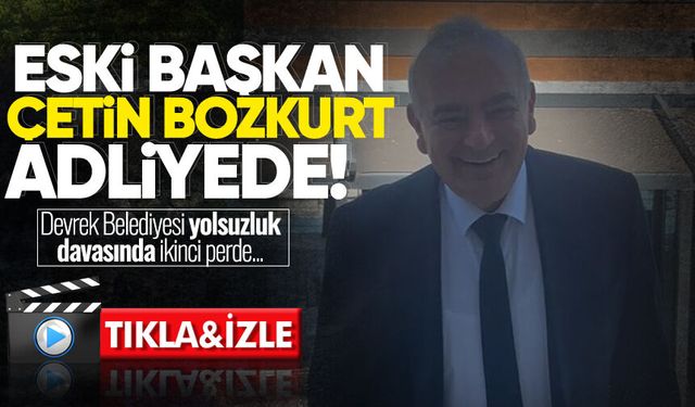 Devrek Belediyesi yolsuzluk davasında ikinci perde: Eski başkan Çetin Bozkurt adliyede!