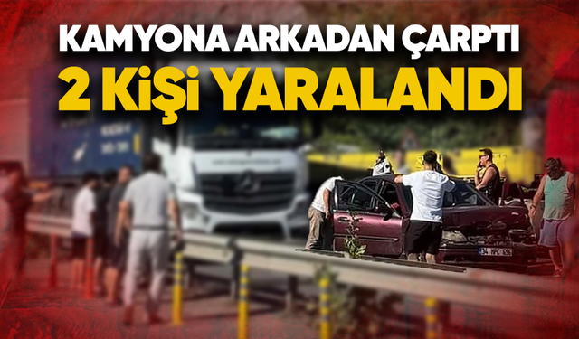 Kamyona arkadan çarptı 2 kişi yaralandı