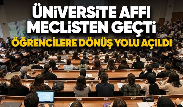 Üniversite affı Meclis'ten geçti: Öğrencilere dönüş yolu açıldı