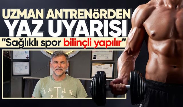 Uzman antrenörden yaz uyarısı: “Sağlıklı spor bilinçli yapılır”