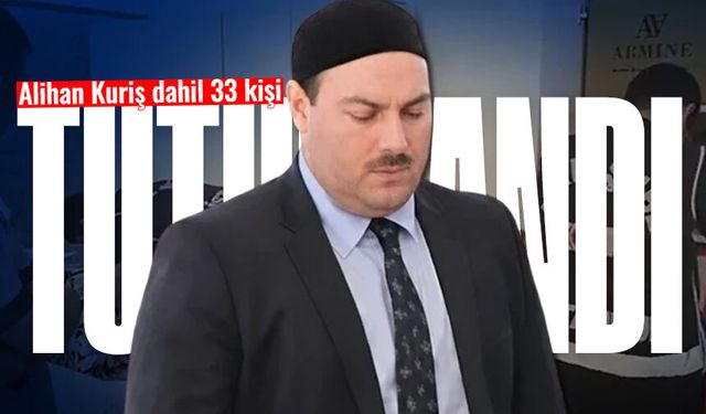 Alihan Kuriş dahil 33 kişi tutuklandı