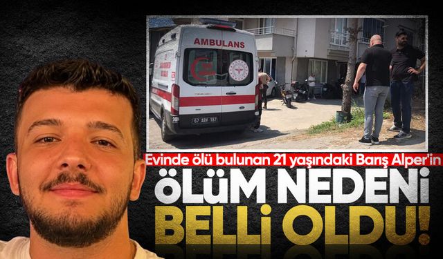Evinde ölü bulunan 21 yaşındaki Barış Alper'in ölüm nedeni belli oldu