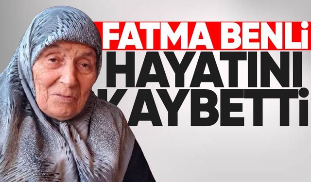 Fatma Benli hayatını kaybetti