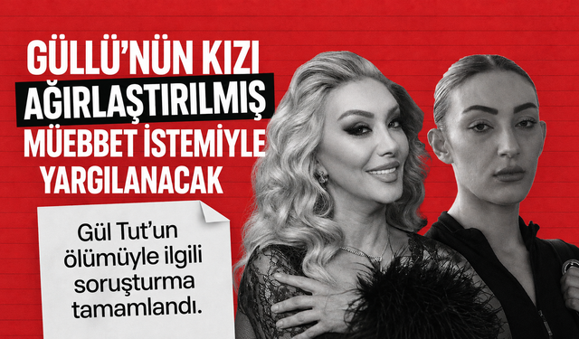 Güllü dosyasında şok iddia! Kızı baş sanık olarak hakim karşısına çıkacak