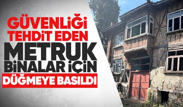 Güvenliği tehdit eden metruk binalar için düğmeye basıldı