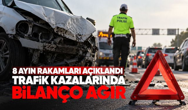 Trafikte korkutan bilanço: 8 ayın rakamları açıklandı