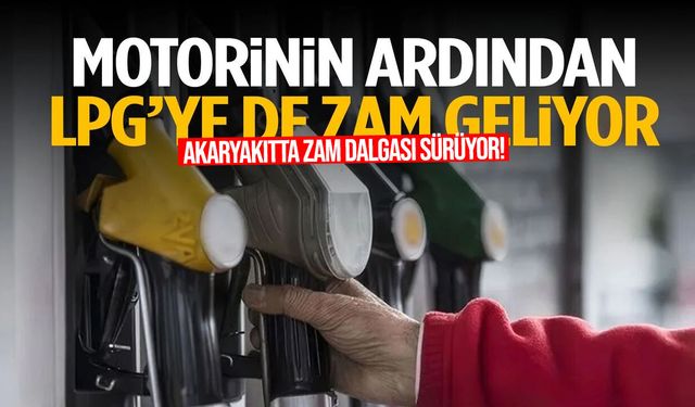 Akaryakıtta zam dalgası sürüyor! LPG’ye de zam geliyor