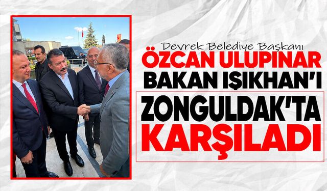 Başkan Ulupınar, Bakan Işıkhan’ı Zonguldak’ta karşıladı