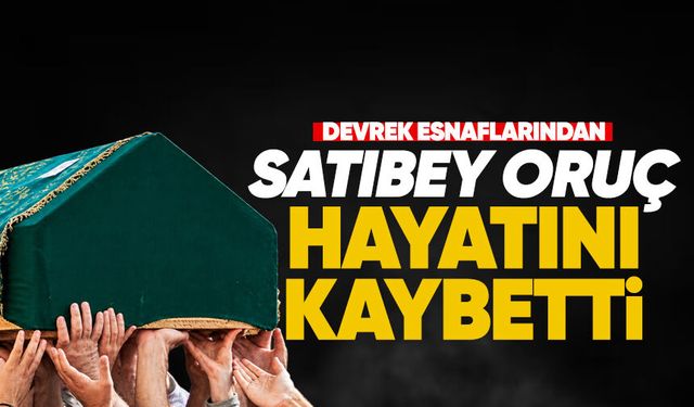 Satıbey Oruç hayatını kaybetti