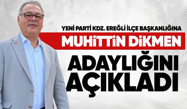 Muhittin Dikmen, Yeni Parti Kdz. Ereğli İlçe Başkanlığı’na adaylığını açıkladı