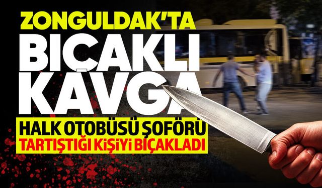 Zonguldak'ta halk otobüsü şoförü ile vatandaş arasında bıçaklı kavga