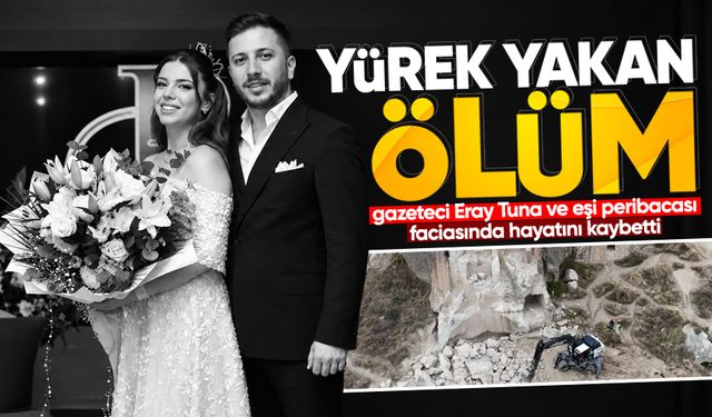Gazeteci Eray Tuna ve eşi peribacası faciasında hayatını kaybetti