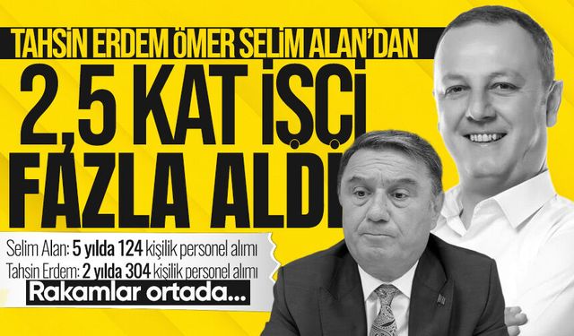 Tahsin Erdem Ömer Selim Alan’dan 2,5 kat işçi fazla aldı