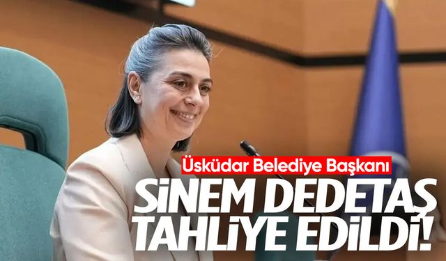 Üsküdar Belediye Başkanı Sinem Dedetaş hakkında tahliye kararı