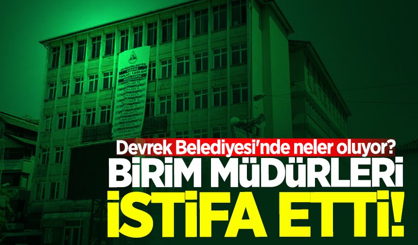 Devrek Belediyesi'nde neler oluyor? Birim müdürleri istifa etti!