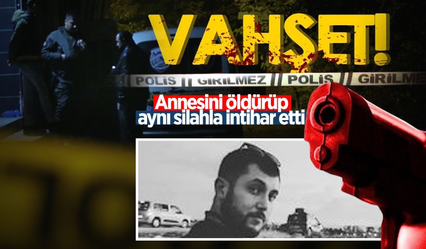 Annesini öldürüp aynı silahla intihar etti