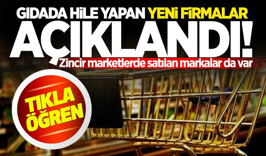 Gıdada hile yapan yeni firmalar açıklandı! Zincir marketlerde satılan markalar da var