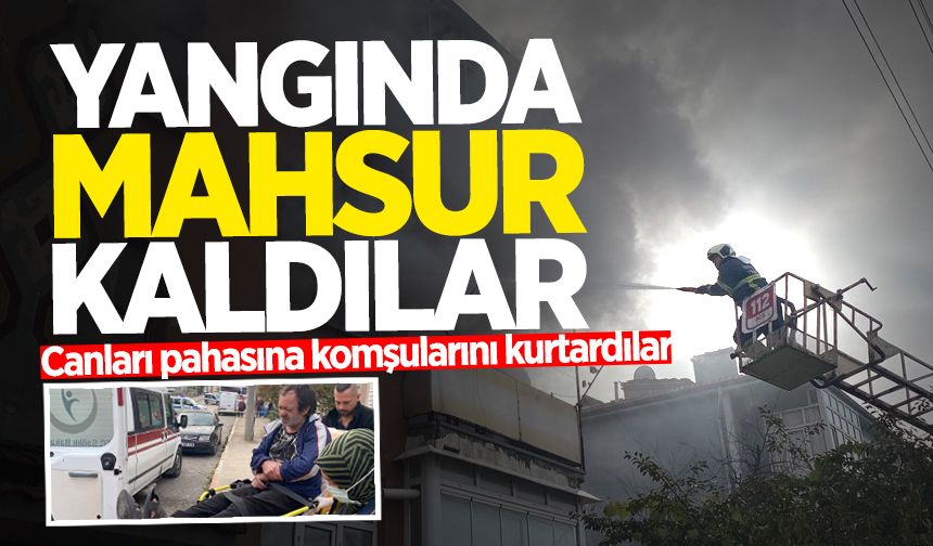 Yangında mahsur kalanları komşuları kurtardı