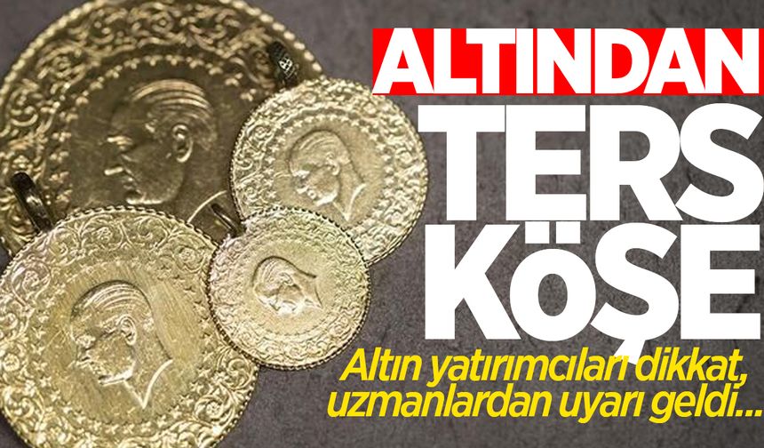 Altında ters köşe! Altın yatırımcıları dikkat, uzmanlardan uyarı geldi...