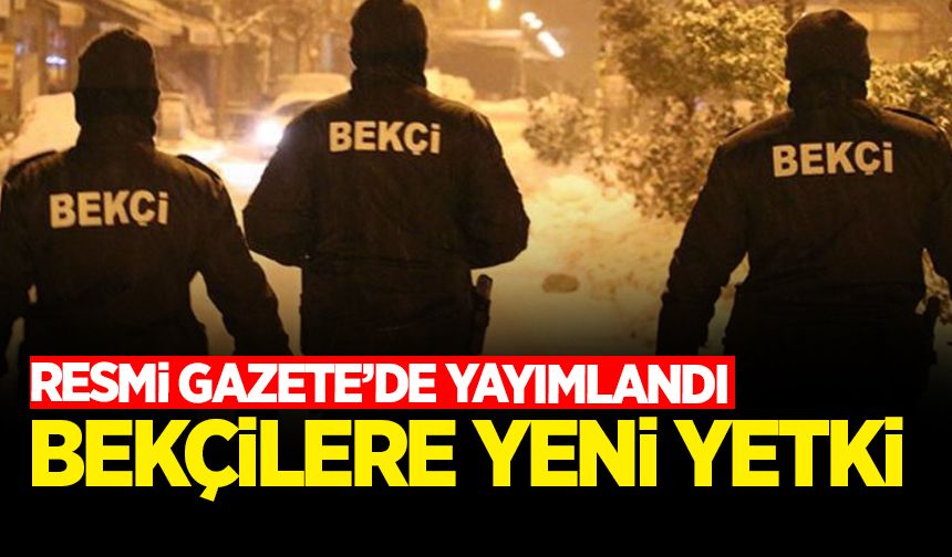 Bekçilere yeni yetki! Resmi Gazete'de yayımlandı,