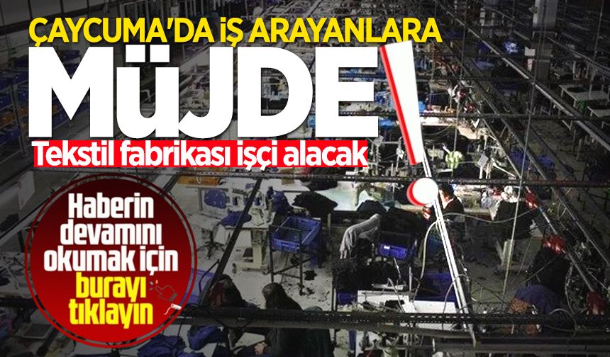 Çaycuma'da iş arayanlara müjde: Fabrika işçi alacak!