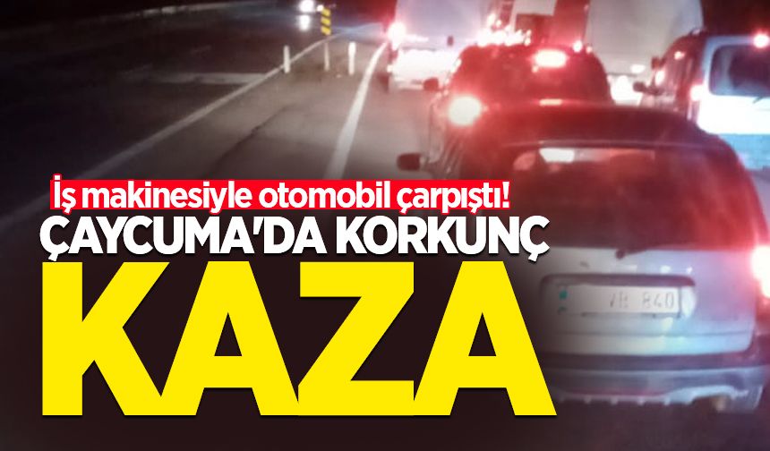 Çaycuma'da korkunç kaza: İş makinesiyle otomobil çarpıştı!