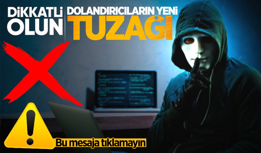 Dolandırıcıların yeni tuzağına dikkat! Bu mesaja tıklamayın