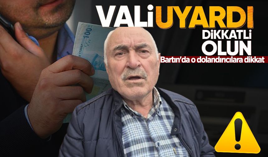 Vali uyardı: Bartın'da o dolandırıcılara dikkat!