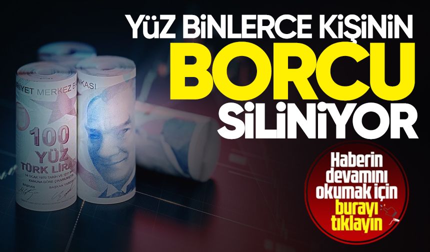 Yüz binlerce kişinin borcu siliniyor