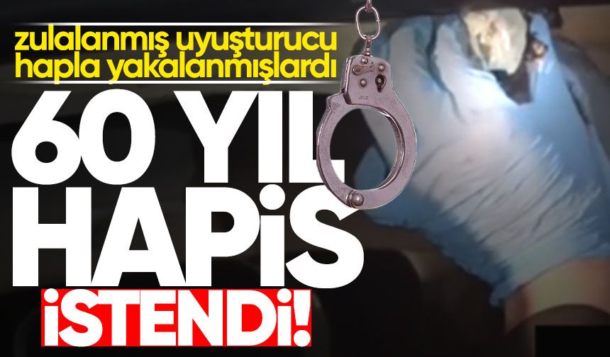 Otomobile zulalanmış uyuşturucu hapla yakalanmışlardı: 60 yıla kadar hapis cezası istendi