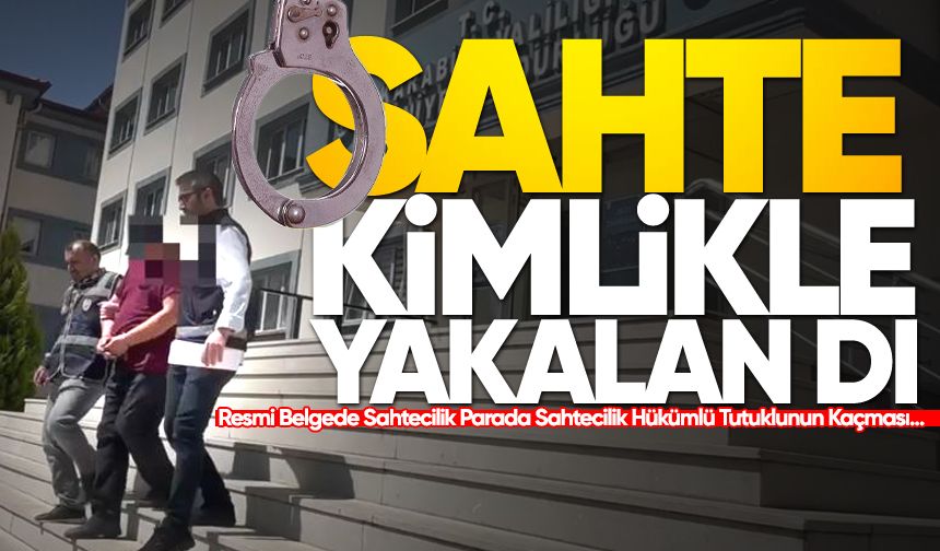 Cezaevi firarisi sahte kimlikle yakalandı