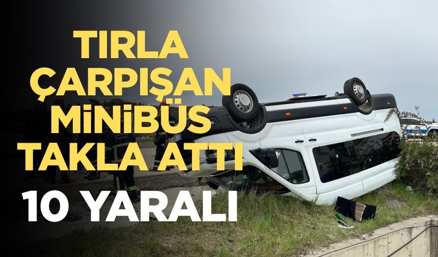 Tırla çarpışan minibüs takla attı: 10 yaralı