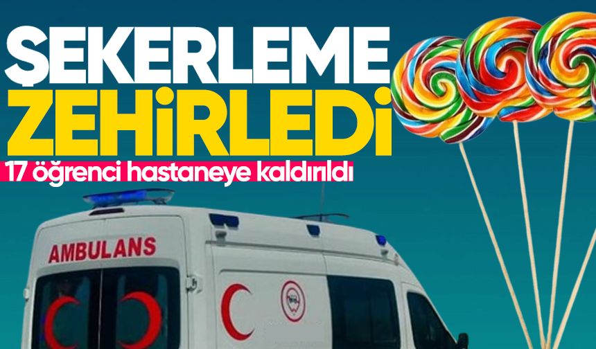 17 öğrenci yedikleri şekerlemeden zehirlendi