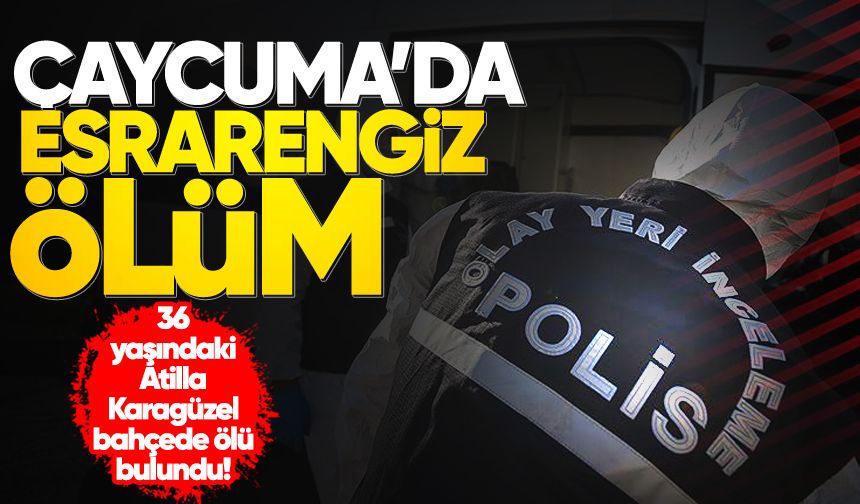Çaycuma'da esrarengiz ölüm: 36 yaşındaki Atilla Karagüzel ölü bulundu!