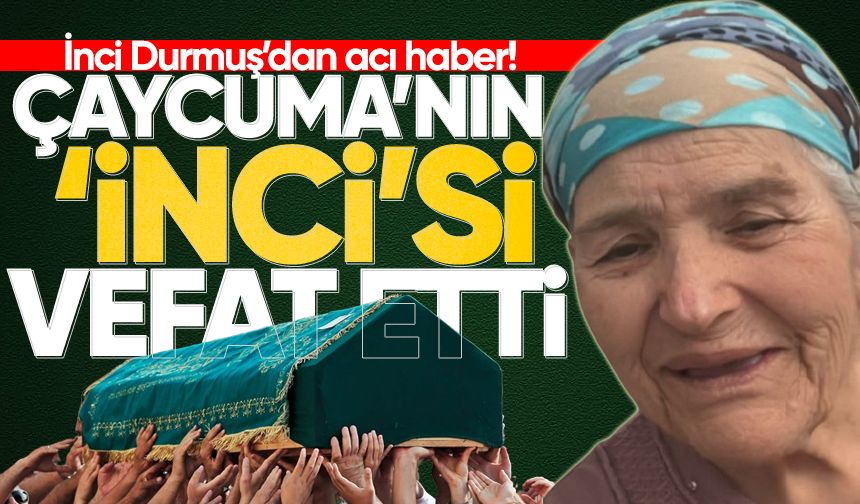 Çaycumalı İnci Durmuş hayatını kaybetti