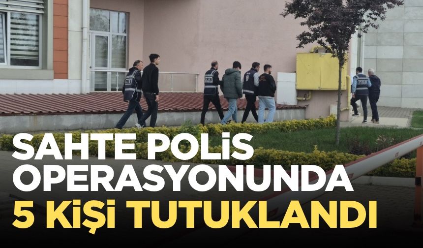 Sahte polis vurgununda 5 tutuklama