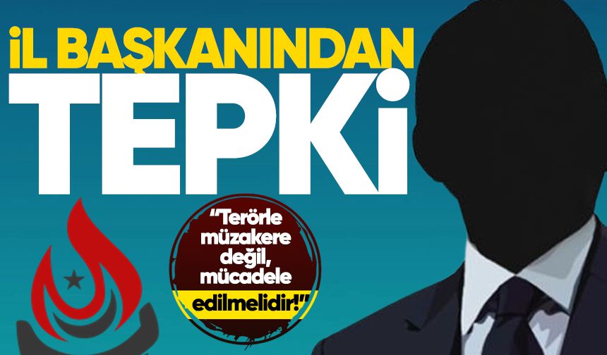 İl Başkanından tepki: “Terörle müzakere değil, mücadele edilmelidir"