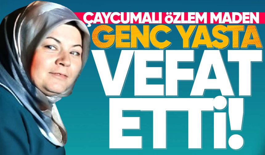 Özlem Maden genç yaşta vefat etti