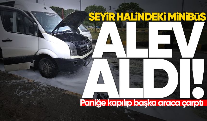 Seyir halindeki minibüs alev aldı: Paniğe kapılıp başka araca çarptı!