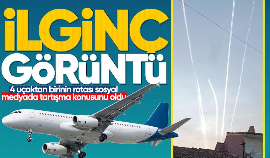 Yan yana seyir eden 4 uçaktan birinin rotası sosyal medyada tartışma konusunu oldu