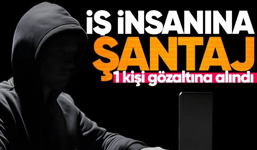 İş insanına şantaj iddiası: 1 gözaltı