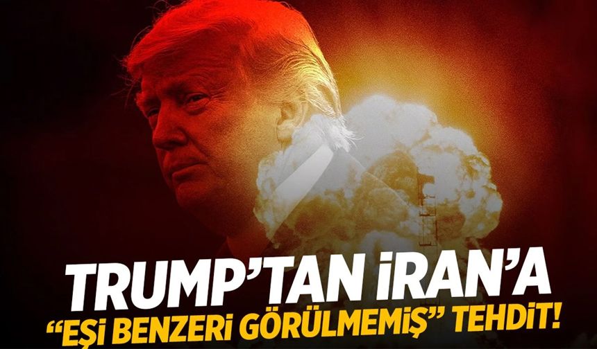 Trump'tan İran'a 'eşi benzeri görülmemiş' bir tehdit