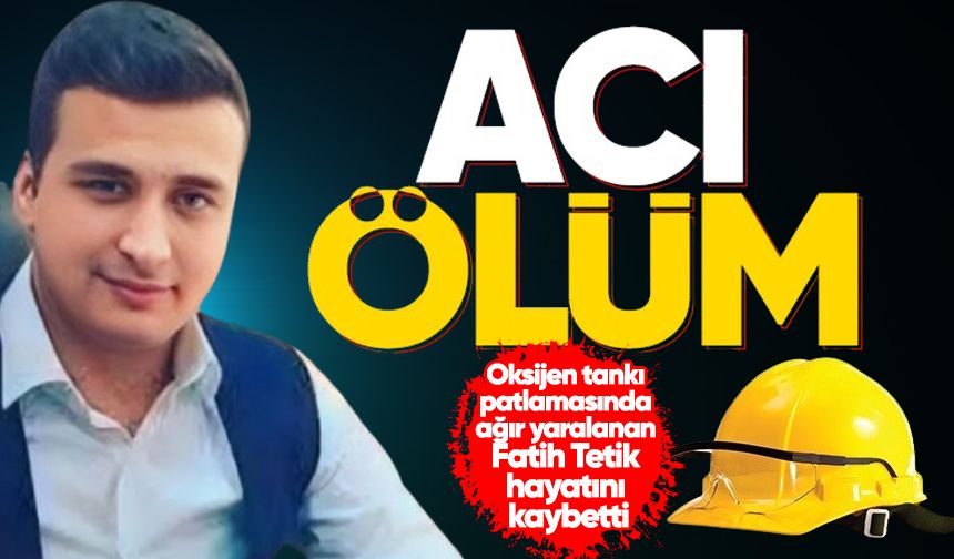 İş kazasında yaralanan Fatih Tetik hayatını kaybetti