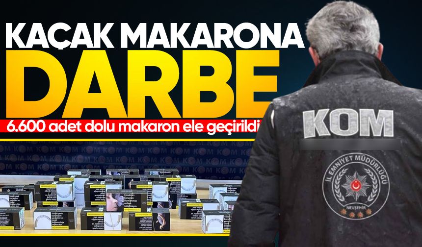Kaçak makaron operasyonunda 6.600 adet dolu makaron ele geçirildi