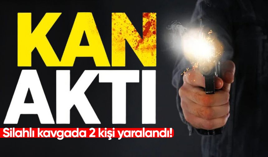 Silahlı kavgada 2 kişi yaralandı!