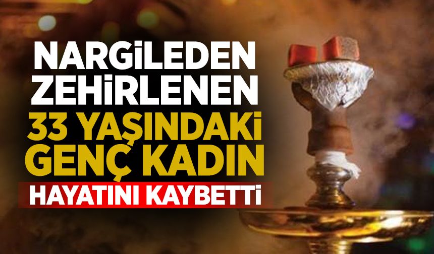 Nargileden zehirlenmişti! Hayatını kaybetti